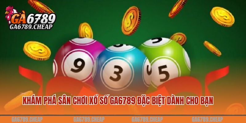 Khám phá sân chơi xổ số GA6789 đặc biệt dành cho bạn