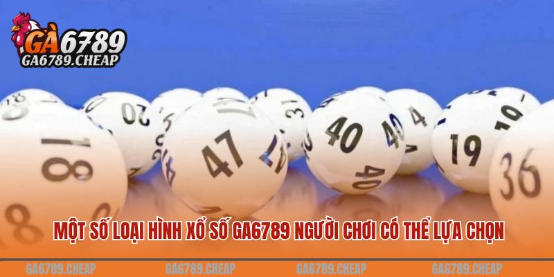 Một số loại hình xổ số GA6789 người chơi có thể lựa chọn